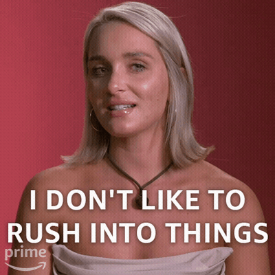A Woman Says That She Doesn 'T Like To Rush Into Things GIF
