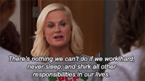 A Woman Says There 'S Nothing We Can Do If We Work Hard Never Sleep And Shirk All Other Responsibilities In Our Lives GIF