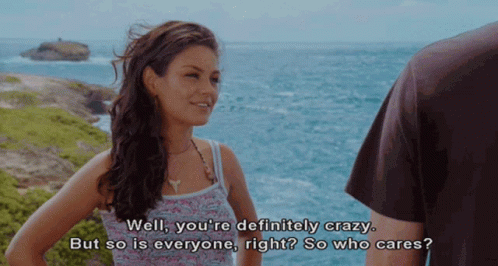 A Woman Says Well You 'Re Definitely Crazy But So Is Everyone Right ? So Who Cares GIF