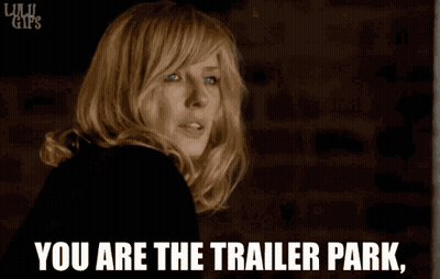 A Woman Says " You Are The Trailer Park " In A Gif