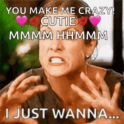 A Woman Says You Make Me Crazy Cutie Mmmm Hhhmm I Just Wanna ... GIF