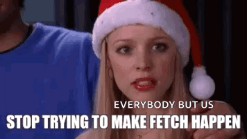 A Woman Wearing A Santa Hat Is Saying `` Everybody But Us Stop Trying To Make Fetch Happen '' GIF