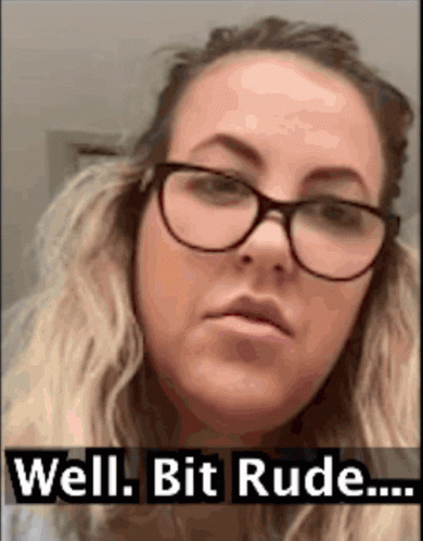 A Woman Wearing Glasses With The Words Well Bit Rude Written Below Her GIF