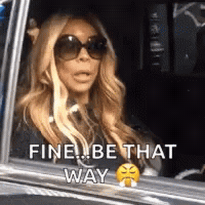 A Woman Wearing Sunglasses Is Sitting In A Car And Saying `` Fine , Be That Way '' . GIF