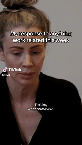 A Woman With A Bun Says " My Response To Anything Work Related This Week I 'M Like What Nowwww ? " GIF