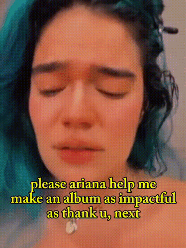 A Woman With Blue Hair Is Asking Ariana To Help Make An Album As Impactful As Thank U Next GIF