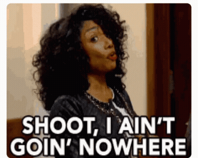 A Woman With Curly Hair Is Saying Shoot , I Ain 'T Goin ' Nowhere GIF
