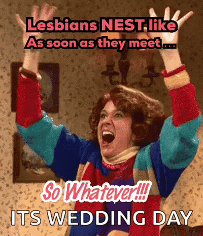 A Woman With Her Arms In The Air With The Words Lesbians Nest Like As Soon As They Meet So Whatever Its Wedding Day GIF