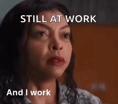 A Woman With Her Mouth Open And The Words Still At Work And I Work GIF