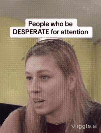 A Woman With The Words People Who Be Desperate For Attention On Her Head GIF