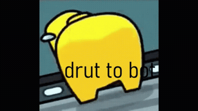 A Yellow Among Us Character With The Words Drut To Bot On It GIF