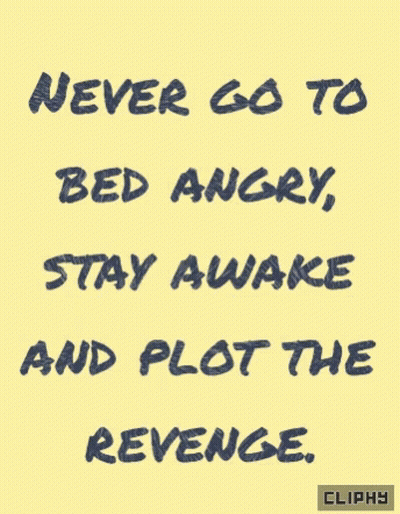 A Yellow Background With A Quote That Says Never Go To Bed Angry Stay Awake And Plot The Revenge GIF