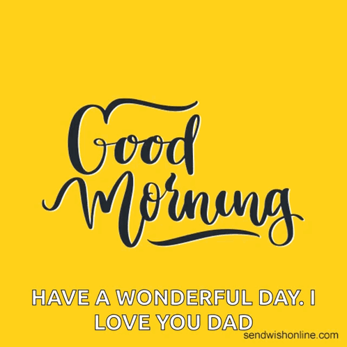 A Yellow Background With The Words Good Morning Have A Wonderful Day I Love You Dad Written On It GIF