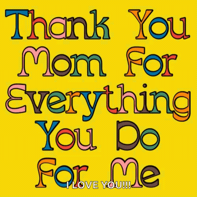 A Yellow Background With The Words " Thank You Mom For Everything You Do For Me I Love You !!! " GIF