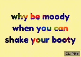 A Yellow Background With Why Be Moody When You Can Shake Your Booty GIF