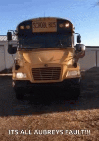A Yellow School Bus Is Parked In Front Of A Building With The Caption " Its All Aubrey 'S Fault " GIF