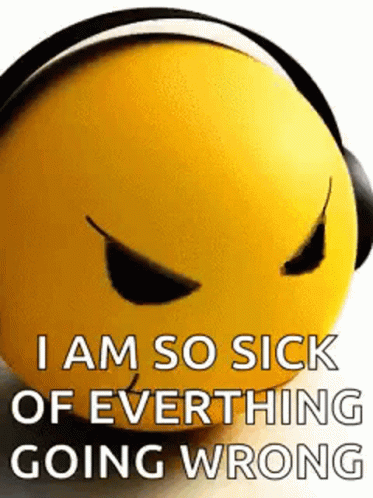 A Yellow Smiley Face Wearing Headphones With The Words `` I Am So Sick Of Everything Going Wrong '' On It . GIF