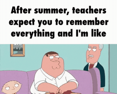 After Summer Teachers Expect You To Remember Everything And I'm Like On The Bottom GIF
