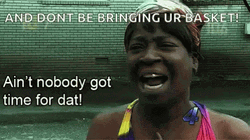 Ain't Nobody Got Time For That And Dont Be Bringing GIF
