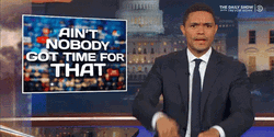 Ain't Nobody Got Time For That Trevor Noah Daily Show GIF
