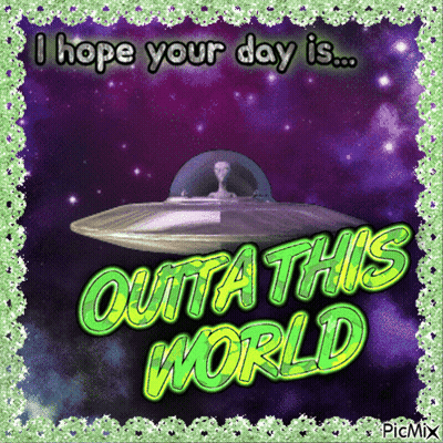 Alien In Flying Saucer Saying I Hope Your Day Is Outta This World GIF