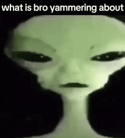 Alien What Is Bro Yammering About GIF