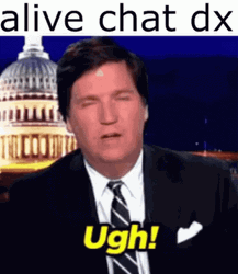 Alive Chat Ugh Tucker Carlson GIF