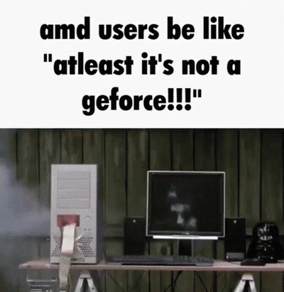 AMD Users Be Like Atleast It's Not A GeForce GIF