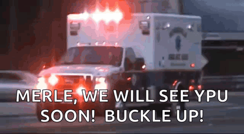 An Ambulance Is Driving Down A Road With The Words Merle We Will See You Soon Buckle Up GIF