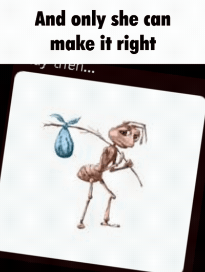 An Ant Is Carrying A Baby On Its Back And Says And Only She Can Make It Right Okay Then . GIF