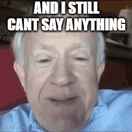 An Elderly Man Is Making A Funny Face With The Words And I Still Cant Say Anything Above Him GIF