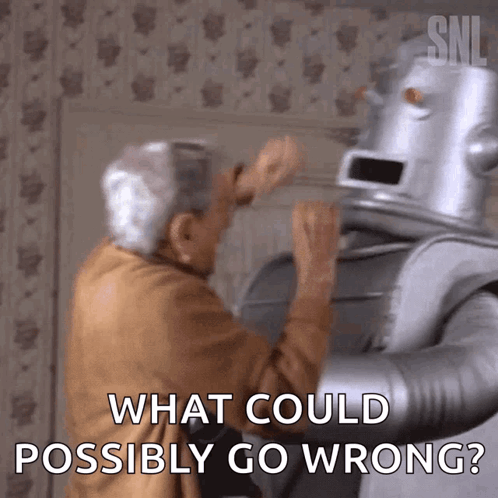 An Elderly Man Is Standing Next To A Robot That Says What Could Possibly Go Wrong GIF