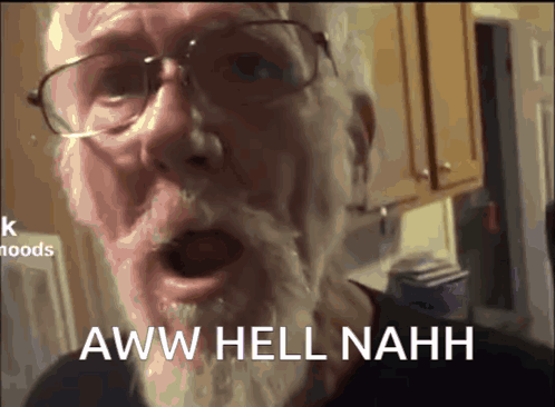 An Older Man With Glasses And A Beard Says " Aww Hell Nahh " GIF