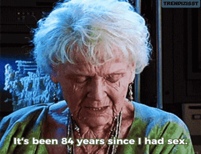 An Older Woman Says It 'S Been 84 Years Since She Had Sex GIF