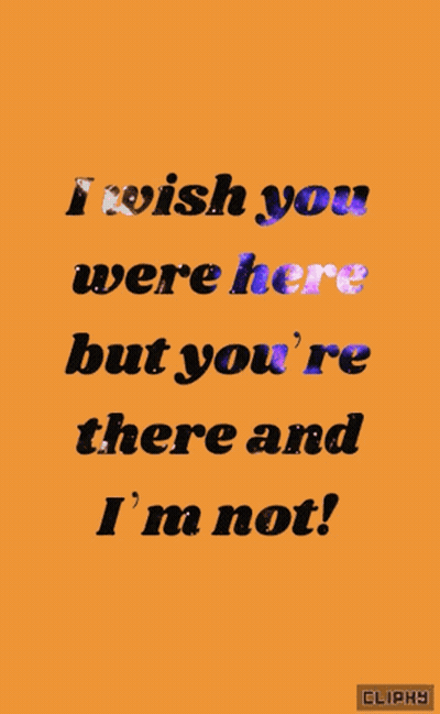 An Orange Background With Blue Text That Reads I Wish You Were Here But You 'Re There And I 'M Not GIF