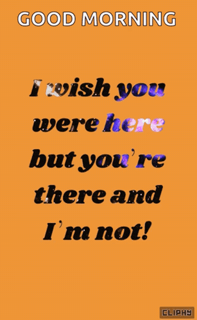 An Orange Background With The Words Good Morning I Wish You Were Here But You 'Re There And I 'M Not Written On It GIF