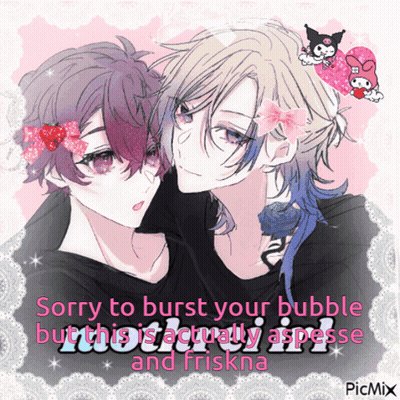 Anime Characters Sorry To Burst Your Bubble This Is Actually Asperse And Friskna GIF