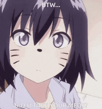 Anime Girl Face With Did U Take Your Meds GIF