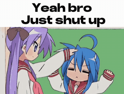 Anime Girls Saying Yeah Bro Just Shut Up GIF