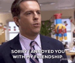 Annoyed You With My Friendship