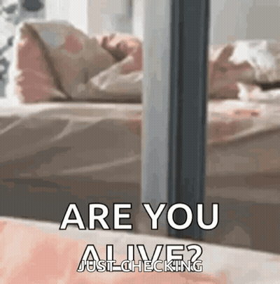 Are You Alive Just Checking GIF