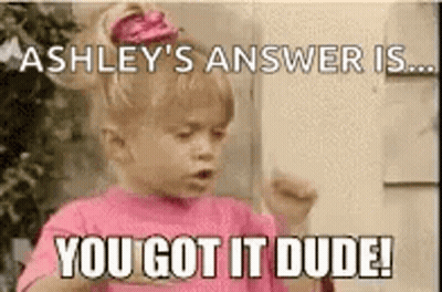 Ashley 'S Answer Is ... You Got It Dude ! Ashley 'S Answer Is ... You Got It Dude ! GIF