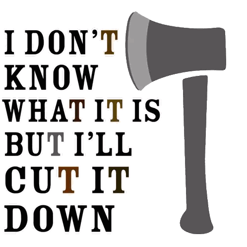 Axe With I Don't Know What It Is But I'll Cut It Down Sticker