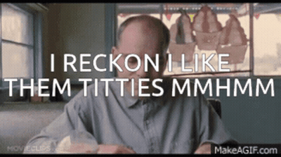 Bald Man Saying I Reckon I Like Them Titties Mmhmm GIF
