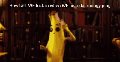 Banana Saying How Fast We Lock In When We Hear Dat Mongy Ping GIF