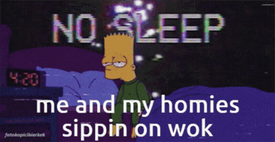 Bart Simpson Laying In Bed No Sleep Me And My Homies Sippin On Wok GIF