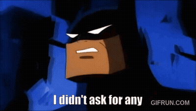 Batman Says I Didn't Ask For Any