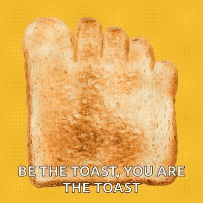 Be The Toast You Are The Toast GIF