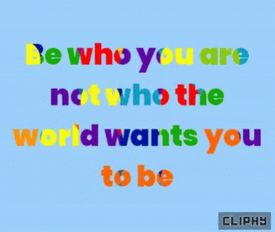 Be Who You Are Not Who The World Wants You To Be GIF