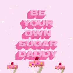 Be Your Own Sugar Daddy Sugar Daddy